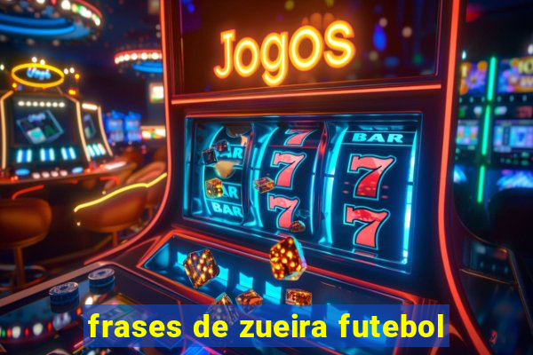 frases de zueira futebol